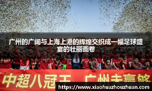 广州的广阔与上海上港的辉煌交织成一幅足球盛宴的壮丽画卷